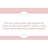 Tòa án nhân dân cấp huyện có thẩm quyền giải quyết hành vi xúc phạm danh dự nhân phẩm không?