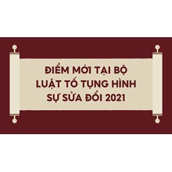 03 Điểm mới của Bộ luật Tố tụng Hình sự sửa đổi năm 2021