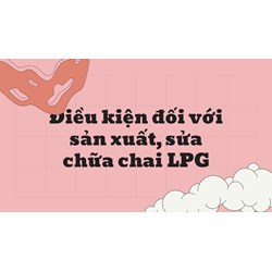 Điều kiện đối với sản xuất, sửa chữa chai LPG