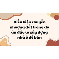 Điều kiện chuyển nhượng đất trong dự án đầu tư xây dựng nhà ở để bán