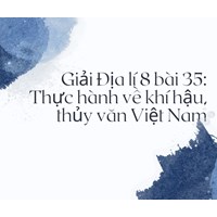 Giải Địa lý lớp 8 bài 35: Thực hành về khí hậu, thủy văn Việt Nam