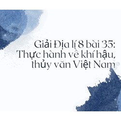 Giải Địa lý lớp 8 bài 35: Thực hành về khí hậu, thủy văn Việt Nam