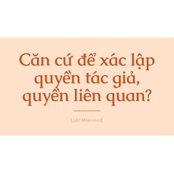 Căn cứ để xác lập quyền tác giả, quyền liên quan?