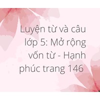 Luyện từ và câu lớp 5: Mở rộng vốn từ - Hạnh phúc trang 146