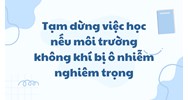 Tạm dừng việc học nếu môi trường không khí bị ô nhiễm nghiêm trọng