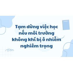 Tạm dừng việc học nếu môi trường không khí bị ô nhiễm nghiêm trọng