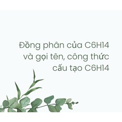 Đồng phân của C6H14 và gọi tên, công thức cấu tạo C6H14