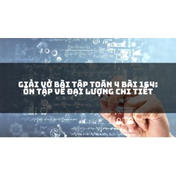 Giải vở bài tập Toán 4 bài 164: Ôn tập về đại lượng chi tiết