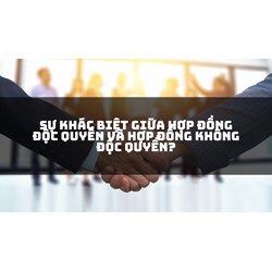 Sự khác biệt giữa hợp đồng độc quyền và hợp đồng không độc quyền?