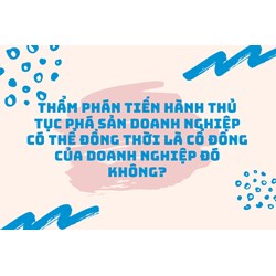 Thẩm phán tiến hành thủ tục phá sản doanh nghiệp có thể đồng thời là cổ đông của doanh nghiệp đó không?
