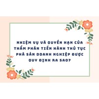 Nhiệm vụ và quyền hạn của Thẩm phán tiến hành thủ tục phá sản doanh nghiệp được quy định ra sao?