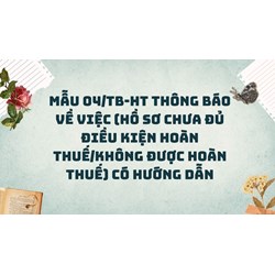 Mẫu 04/TB-HT Thông báo về việc (hồ sơ chưa đủ điều kiện hoàn thuế/không được hoàn thuế) có hướng dẫn