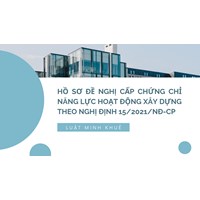 Hồ sơ đề nghị cấp chứng chỉ năng lực hoạt động xây dựng theo Nghị định 15/2021/NĐ-CP