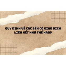 Quy định về các bên có giao dịch liên kết như thế nào?
