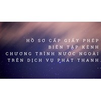 Hồ sơ cấp Giấy phép biên tập kênh chương trình nước ngoài trên dịch vụ phát thanh, truyền hình trả tiền