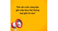 Thẻ căn cước công dân gắn chíp thay thế những loại giấy tờ nào?