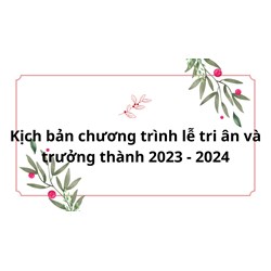 Kịch bản dẫn chương trình lễ Tri ân và Trưởng thành chi tiết
