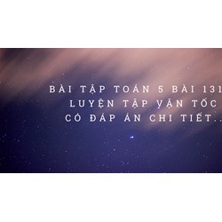 Vở bài tập Toán lớp 5 bài 131 Luyện tập Vận tốc có đáp án chi tiết