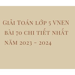 Giải Toán lớp 5 VNEN bài 70 chi tiết nhất