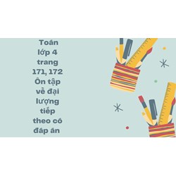Toán lớp 4 trang 171, 172 Ôn tập về đại lượng tiếp theo có đáp án
