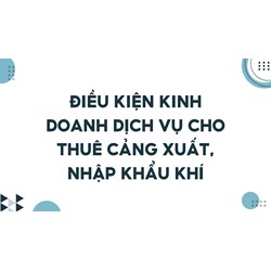 Điều kiện kinh doanh dịch vụ cho thuê cảng xuất, nhập khẩu khí