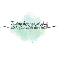 Trường hợp nào sẽ phát sinh giao dịch liên kết?