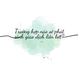 Trường hợp nào sẽ phát sinh giao dịch liên kết?