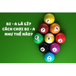 Bi - a là gì? Cách chơi bi - a như thế nào?
