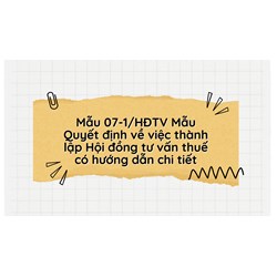 Mẫu 07-1/HĐTV Mẫu Quyết định về việc thành lập Hội đồng tư vấn thuế có hướng dẫn chi tiết