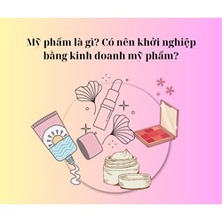 Mỹ phẩm là gì? Có nên khởi nghiểp bằng kinh doanh mỹ phẩm?