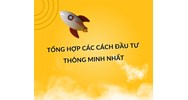 Tổng hợp các cách đầu tư thông minh nhất