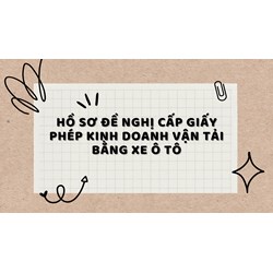 Hồ sơ đề nghị cấp Giấy phép kinh doanh vận tải bằng xe ô tô