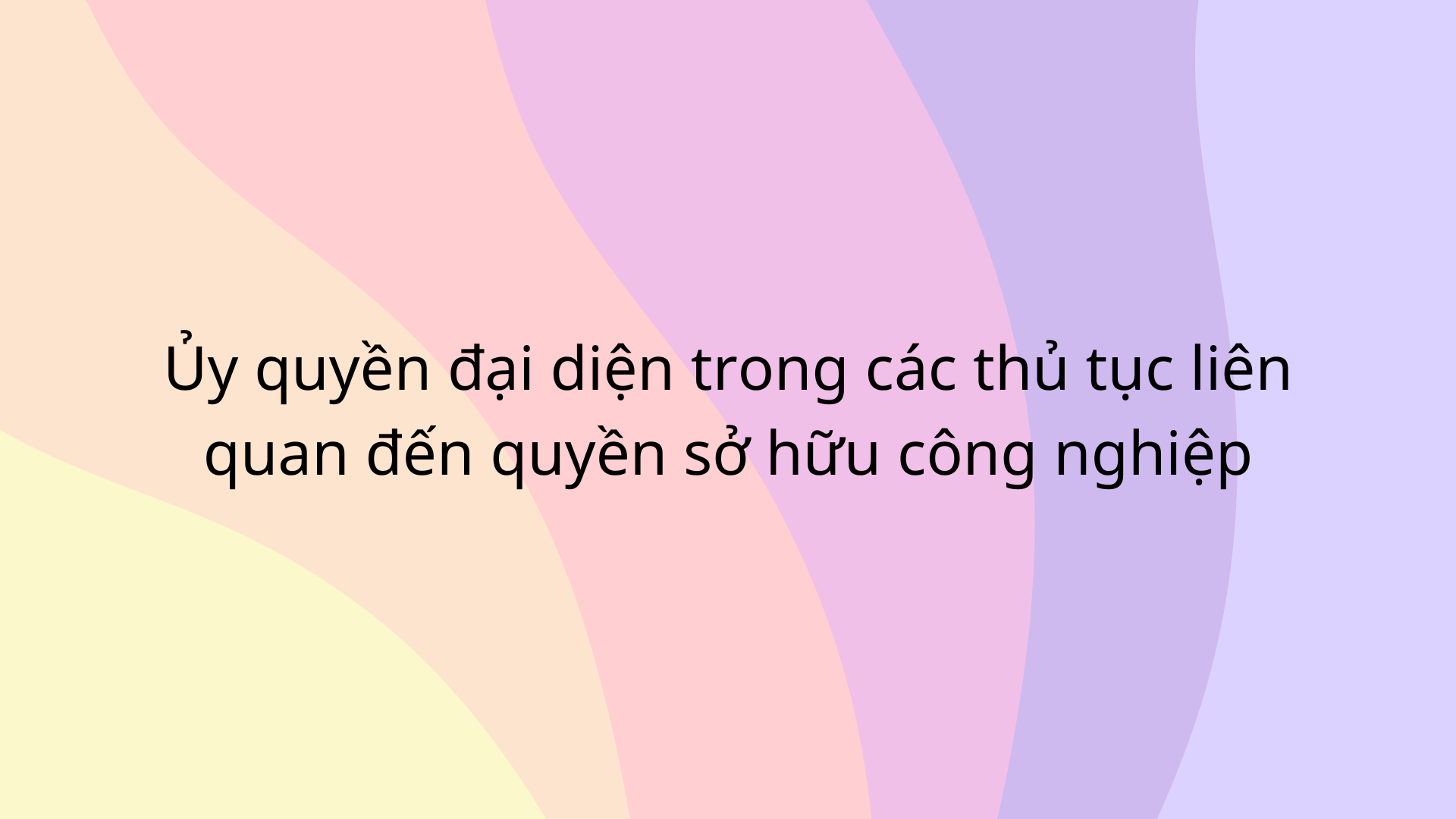 Ủy quyền đại diện trong các thủ tục liên quan đến quyền sở hữu công nghiệp