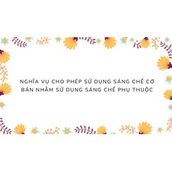 Nghĩa vụ cho phép sử dụng sáng chế cơ bản nhằm sử dụng sáng chế phụ thuộc
