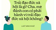 Trái đạo đức xã hội là gì? Cha, mẹ đánh con có phải hành vi trái đạo đức xã hội không?