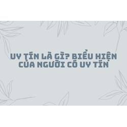 Uy tín là gì? Biểu hiện của người có uy tín