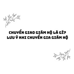 Chuyển giao giám hộ là gì? Lưu ý khi chuyển gia giám hộ