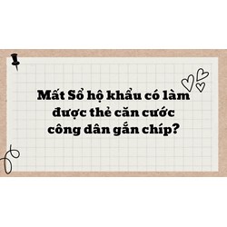 Mất Sổ hộ khẩu có làm được thẻ căn cước công dân gắn chíp?