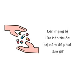 Lên mạng bị lừa bán thuốc trị nám thì phải làm gì?