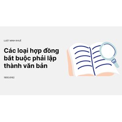 Các loại hợp đồng bắt buộc phải lập thành văn bản