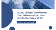 Hướng dẫn mới về phân loại công trình xây dựng theo Nghị định 06/2021/NĐ-CP
