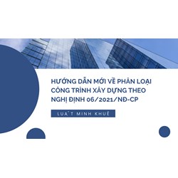Hướng dẫn mới về phân loại công trình xây dựng theo Nghị định 06/2021/NĐ-CP