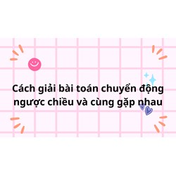 Cách giải bài toán chuyển động ngược chiều và gặp nhau lớp 5
