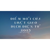 Tổng hợp những điểm mới của Luật giao dịch điện tử năm 2023