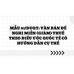 Mẫu 01/DUQT: Văn bản đề nghị miễn (giảm) thuế theo Điều ước quốc tế có hướng dẫn cụ thể