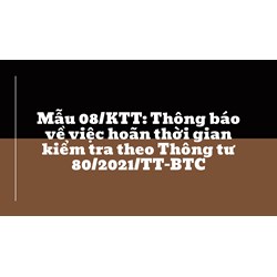 Mẫu 08/KTT: Thông báo về việc hoãn thời gian kiểm tra theo Thông tư 80/2021/TT-BTC