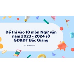 Đề thi vào 10 môn Ngữ văn tại tỉnh Bắc Giang mới nhất