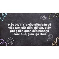 Mẫu 07/TTrT: Mẫu Biên bản về việc tạm giữ tiền, đồ vật, giấy phép liên quan đến hành vi trốn thuế, gian lận thuế