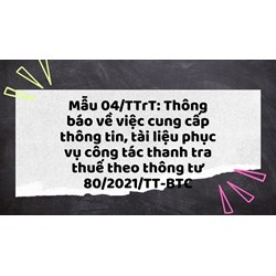mẫu 04/TTrT: Thông báo về việc cung cấp thông tin, tài liệu phục vụ công tác thanh tra thuế theo thông tư 80/2021/TT-BTC