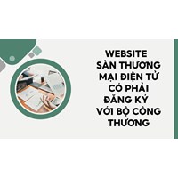 Website sàn thương mại điện tử có phải đăng ký với Bộ Công thương?